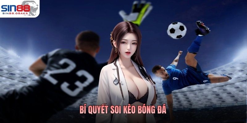 Bí Quyết Soi Kèo Bóng Đá Nâng Cao Khả Năng Phân Tích Trận Đấu