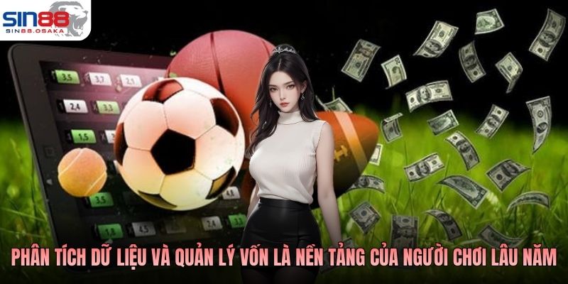 Phân tích dữ liệu và quản lý vốn là nền tảng của người chơi lâu năm