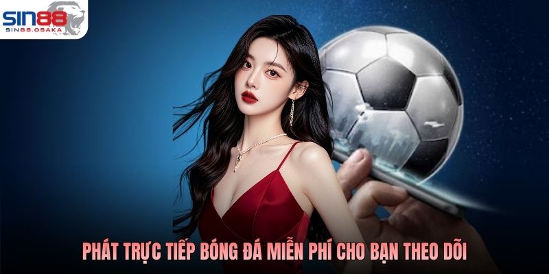 Phát trực tiếp bóng đá miễn phí cho bạn theo dõi